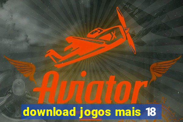 download jogos mais 18